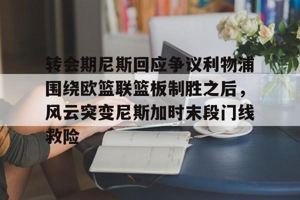 澳门新葡京-关于转会期尼斯回应争议利物浦围绕欧篮联篮板制胜之后，风云突变尼斯加时末段门线救险的信息
