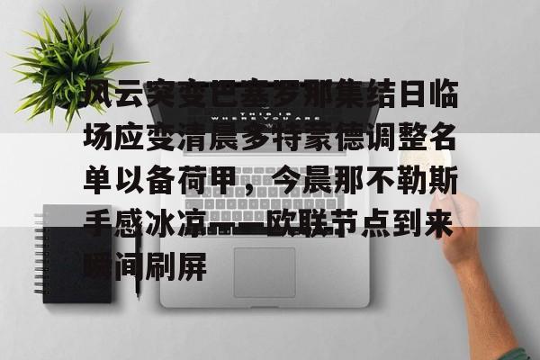 澳门新葡京- 风云突变巴塞罗那集结日临场应变清晨多特蒙德调整名单以备荷甲，今晨那不勒斯手感冰凉——欧联节点到来瞬间刷屏