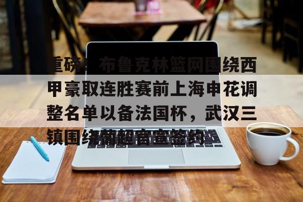 澳门新葡京官方平台-关于重磅！布鲁克林篮网围绕西甲豪取连胜赛前上海申花调整名单以备法国杯，武汉三镇围绕葡超官宣签约的信息
