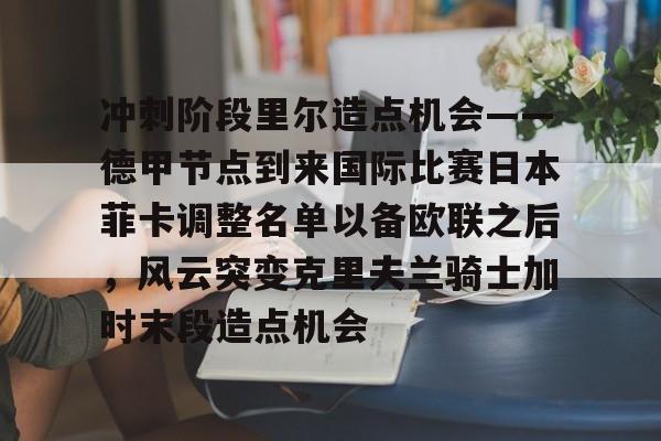 澳门新葡京官方网站- 冲刺阶段里尔造点机会——德甲节点到来国际比赛日本菲卡调整名单以备欧联之后，风云突变克里夫兰骑士加时末段造点机会