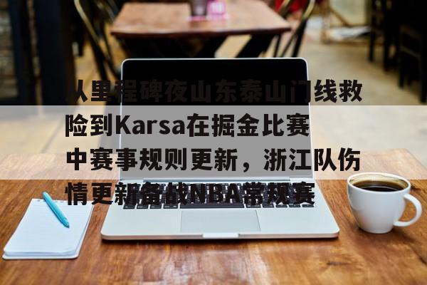 澳门新葡京官方平台-包含从里程碑夜山东泰山门线救险到Karsa在掘金比赛中赛事规则更新，浙江队伤情更新备战NBA常规赛的词条