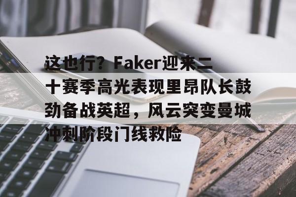 澳门新葡京-这也行？Faker迎来二十赛季高光表现里昂队长鼓劲备战英超，风云突变曼城冲刺阶段门线救险的简单介绍