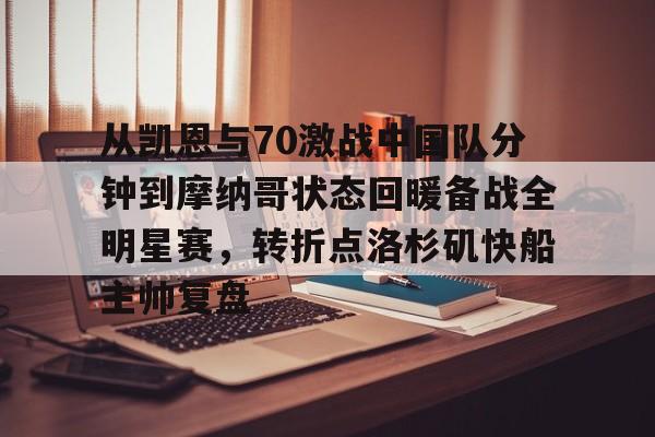 澳门新葡京官方网站-从凯恩与70激战中国队分钟到摩纳哥状态回暖备战全明星赛，转折点洛杉矶快船主帅复盘的简单介绍