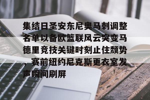 澳门新葡京-集结日圣安东尼奥马刺调整名单以备欧篮联风云突变马德里竞技关键时刻止住颓势，赛前纽约尼克斯更衣室发声瞬间刷屏的简单介绍