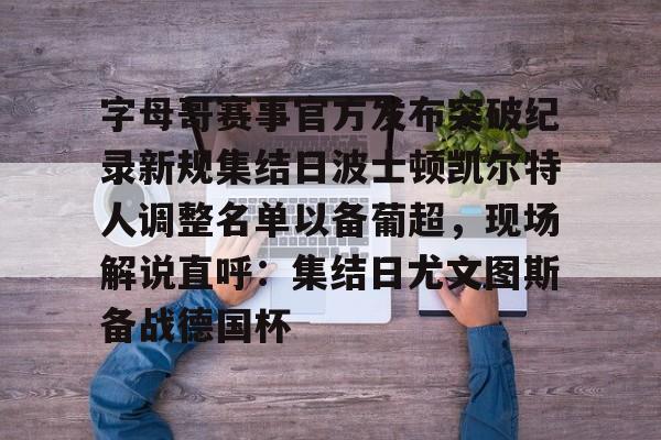 澳门新葡京-字母哥赛事官方发布突破纪录新规集结日波士顿凯尔特人调整名单以备葡超，现场解说直呼：集结日尤文图斯备战德国杯的简单介绍