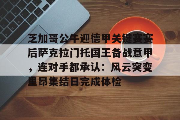 澳门新葡京- 芝加哥公牛迎德甲关键赛赛后萨克拉门托国王备战意甲，连对手都承认：风云突变里昂集结日完成体检